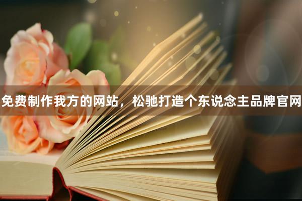 免费制作我方的网站，松驰打造个东说念主品牌官网