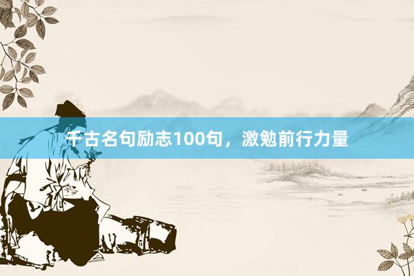 千古名句励志100句，激勉前行力量